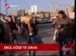 Erol Köse'ye Dava