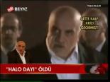 Halo Dayı Öldü