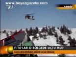 F-16'lar O Bölgede Uçtu Mu?