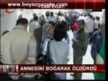 Annesini Boğarak Öldürdü!
