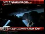 Polisler Ölümden Döndü