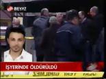 İşyerinde Öldürüldü