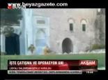 İşte Çatışma Ve Operasyon Anı