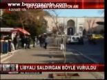 Libyalı Saldırgan Böyle Vuruldu