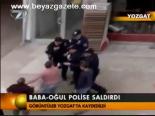 Baba- Oğul Polise Saldırdı