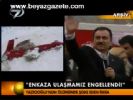 'Enkaza Ulaşmamız Engellendi'