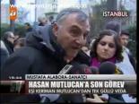 Hasan Mutlucan'a Son Görev
