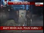 Aileyi Rehin Aldı, Polisi Vurdu