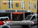 Samsun'da Belediyelere Operasyon