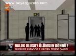 Haluk Ulusoy Ölümden Döndü