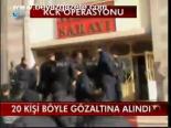 20 Kişi Böyle Gözaltına Alındı