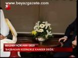 Başbakan Kesinlikle Kanser Değil