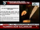 Yıldırım'a Ağır Suçlamalar