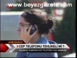 Cep Telefonu Tehlikeli Mi?