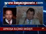 Lefkoşa Elçimiz Değişti
