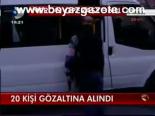 20 Kişi Gözaltına Alındı