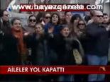 Aileler Yol Kapattı