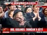 Org. Koşaner, Erdoğan'a Gitti