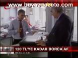 120 Lira'ya Kadar Borca Af