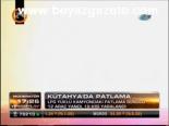 Kütahya'da Patlama