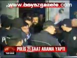Polis 21 Saat Arama Yaptı