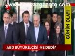 Abd Büyükelçisi Ne Dedi?