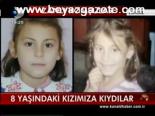 8 Yaşındaki Kızımıza Kıydılar