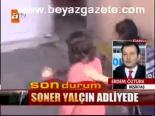 Soner Yalçın Adliyede