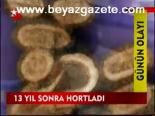 13 Yıl Sonra Hortladı