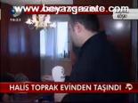 Halis Toprak Evinden Taşındı