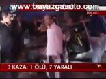 3 Kaza: 1 Ölü , 7 Yaralı