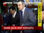 Ömer Çelik Sert Konuştu