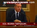 Gül: Bilerek Tartışalım!...