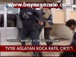 Tv'de Ağlayan Koca Katil Çıktı