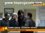 Ahmet Şafak Ölümden Döndü