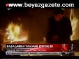 Babalarını Yakmak İstedilar