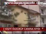 2 Kişiyi Öldürüp Canına Kıydı