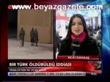 Bir Türk Öldürüldü İddiası