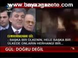 Gül: Doğru Değil