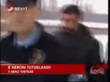 8 Neron Tutuklandı