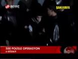 500 Polisle Operasyon