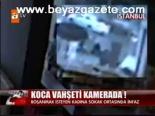 Koca Dehşeti Kamerada!