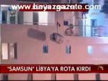 Samsun Libya'ya Rota Kırdı