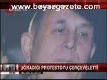 Uğradığı Protestoyu Çerçeveletti