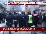 Polis Uyardı Kavga Çıktı!