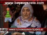 Annesi İle Konuşurken Öldürüldü