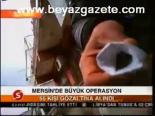 Mersin'de Büyük Operasyon