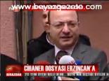 Cihaner Dosyası Erzincan'a