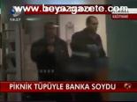 Piknik Tüpüyle Banka Soydu