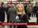 Dualarla Uğurlanıyor